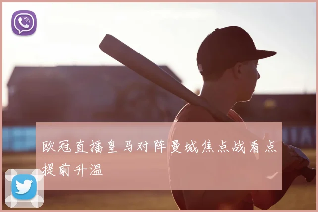 欧冠直播皇马对阵曼城焦点战看点提前升温